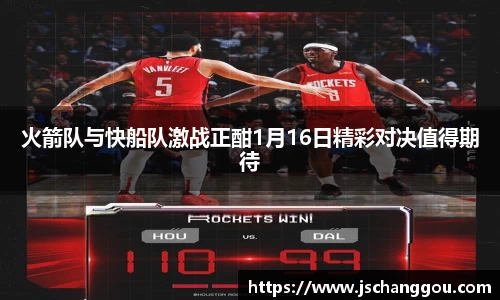 火箭队与快船队激战正酣1月16日精彩对决值得期待